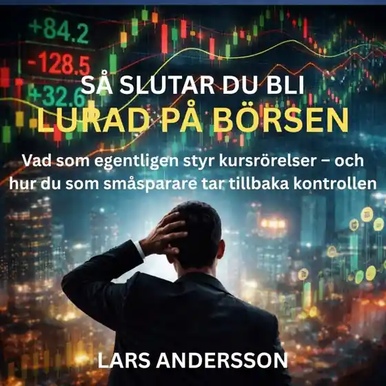 Så slutar du bli lurad på börsen: Vad som egentligen styr kursrörelser – och hur du som småsparare tar tillbaka kontrollen (ljudbok) av Lars Andersson Beställ idag