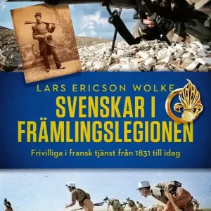 Svenskar i främlingslegionen : frivilliga i fransk tjänst från 1831 till idag (e-bok) av Lars Ericson Wolke I lager