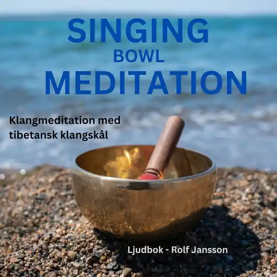 Singing Bowls - Klangmeditation med tibetansk klangskål (sångskål) för dig som upplever stress, trötthet, ångest, utmattningssyndrom, depression, sömnproblem etc. och behöver djup avslappning (ljudbok) av Rolf Jansson Begränsat erbjudande