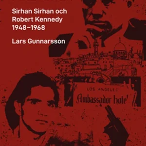 Kampanjpris Ett politiskt mord i tre akter - Sirhan Sirhan och Robert Kennedy 1948-1968 (e-bok) av Lars Gunnarsson