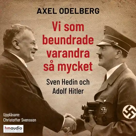 Vi som beundrade varandra så mycket. Sven Hedin och Adolf Hitler (ljudbok) av Axel Odelberg Fri frakt