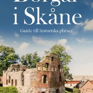 Borgar i Skåne : Guide till historiska platser | 0:e upplagan Endast idag