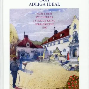 Borgerliga ambitioner och adliga ideal : slott och byggherrar i Sverige kring sekelskiftet 1900 | 1:a upplagan Köp online
