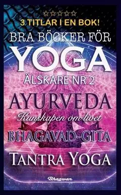 BRA BÖCKER FÖR YOGA ÄLSKARE NR.2 – 3 TITLAR I EN BOK : Ayurveda, Bhagavad-Gita och Tantra yoga | 0:e upplagan I lager
