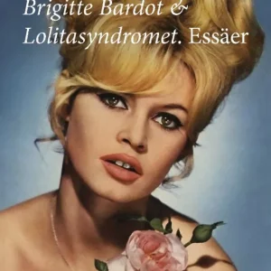 Brigitte Bardot & Lolitasyndromet : essäer | 1:a upplagan Endast denna vecka