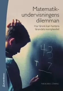 Matematikundervisningens dilemman : hur lärare kan hantera lärandets komplexitet | 1:a upplagan Kampanj