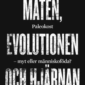 Maten, evolutionen och hjärnan. Paleokost, myt eller människoföda? | 1:a upplagan Snabb frakt