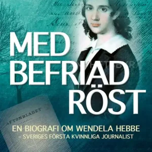 Med befriad röst: En biografi om Wendela Hebbe | 1:a upplagan Utförsäljning
