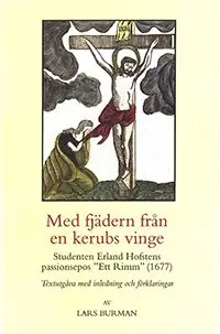 Med fjädern från en kerubs vinge : Studenten Erland Hofstens passionsepos "Ett Rimm" (1677) | 0:e upplagan Kundfavorit