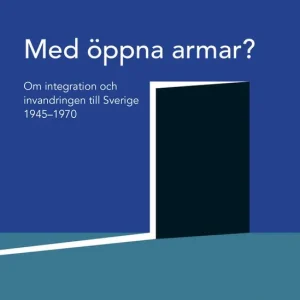 Med öppna armar? : om integration och invandringen till Sverige 1945-1970 | 0:e upplagan Extra rabatt