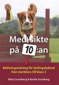 Med sikte på 10:an : belöningsträning för tävlingslydnad från startklass till klass 3 | 1:a upplagan Kampanj