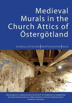 Nyhet Medieval Murals in the Church Attics of Östergötland : Technical Art I History Reception I History Value | 0:e upplagan