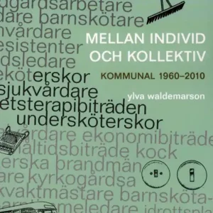 Mellan individ och kollektiv : kommunal 1960-2010 | 1:a upplagan I lager