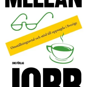 Mellan jobb. Omställningsavtal och stöd till uppsagda i Sverige | 0:e upplagan Lågt pris
