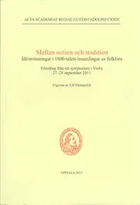 Kundfavorit Mellan nation och tradition : idéströmningar i 1800-talets insamlingar av folklore : föredrag från ett symposium i Visby 27-28 s | 0:e upplagan