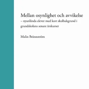Billigare Mellan osynlighet och avvikelse – nyanlända elever med kort skolbakgrund i grundskolans senare årskurser | 1:a upplagan