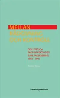 Handla nu Mellan rådgivning och kontroll : Den statliga Skolinspektionen som skolexempel 1861-1991 | 1:a upplagan