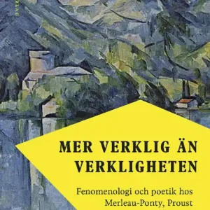 Mer verklig än verkligheten : fenomenologi och poetik hos Merleau-Ponty, Proust och Stendhal | 0:e upplagan Populär