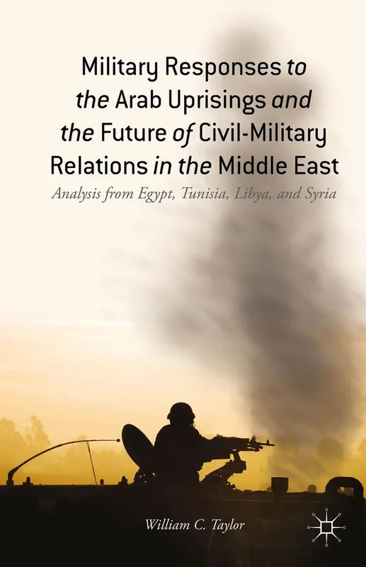 Military Responses to the Arab Uprisings and the Future of Civil-Military Relations in the Middle East | 1:a upplagan Nyhet