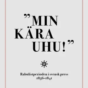 Lågt pris Min kära Uhu! Rabulistperioden i svensk press 1836-1841 | 1:a upplagan