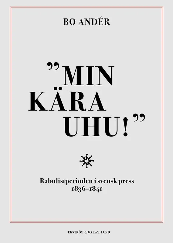 Lågt pris Min kära Uhu! Rabulistperioden i svensk press 1836-1841 | 1:a upplagan