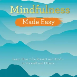 Extra rabatt Mindfulness Made Easy - Learn How to Be Present and Kind - to Yourself and | 0:e upplagan