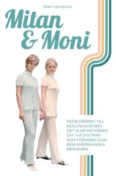Mitan & Moni : Från Örebro till Hollywood 1967. Detta är historien om två systrar som förverkligar den amerikanska drömmen | 0:e upplagan Begränsat erbjudande