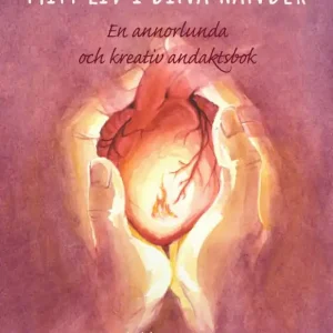 Mitt liv i dina händer - en annorlunda och kreativ andaktsbok | 1:a upplagan Beställ idag