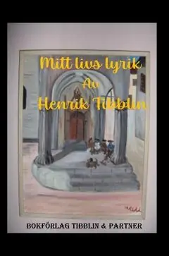 Mitt livs Lyrik : Diktsamling av Henrik Tibblins poesi 1982-2022 | 0:e upplagan Nedsatt pris