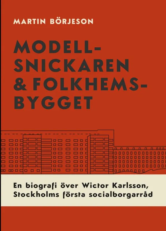 Modellsnickaren & folkhemsbygget. En biografi över Stockholms första socialborgarråd Wictor Karlsson | 1:a upplagan I lager