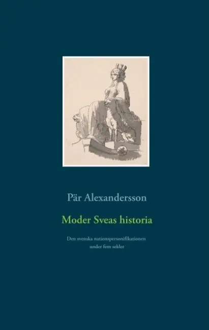 Billigare Moder Sveas historia : Den svenska nationspersonifikationen under fem sekler | 1:a upplagan