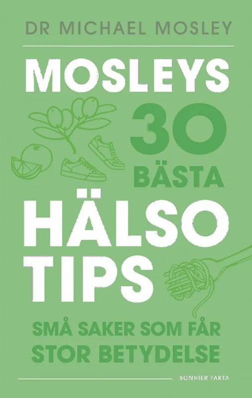 Mosleys 30 bästa hälsotips : Små saker som får stor betydelse | 0:e upplagan Utförsäljning