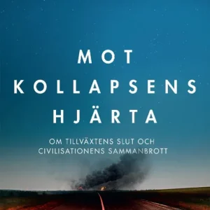 Handla nu Mot kollapsens hjärta: Om tillväxtens slut och civilisationens sammanbrott | 0:e upplagan
