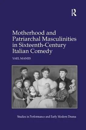 Begränsat antal Motherhood and Patriarchal Masculinities in Sixteenth-Century Italian Comedy | 1:a upplagan