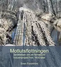 Lågt pris Motlutsflottningen ? berättelsen om ett fantastiskt industriprojekt från 1800-talet | 0:e upplagan