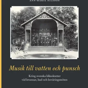 Musik till vatten och punsch : kring svenska blåsoktetter vid brunnar, bad och beväringsmöten | 1:a upplagan Populärt val