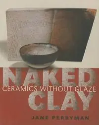 Premium Naked Clay: Ceramics Without Glaze | 0:e upplagan