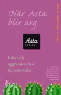 Beställ nu När Asta blir arg - Ilska och aggression hos demenssjuka | 1:a upplagan