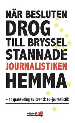 Snabb leverans När besluten drog till Bryssel stannade journalistiken hemma : en granskning av svensk EU-journalistik | 0:e upplagan
