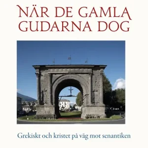 När de gamla gudarna dog - Grekiskt och kristet på väg mot senantiken | 2:a upplagan Sista chansen