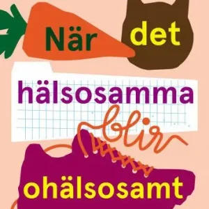 När det hälsosamma blir ohälsosamt : Hjälp när tankar om kropp, mat och äta | 1:a upplagan Begränsad tid