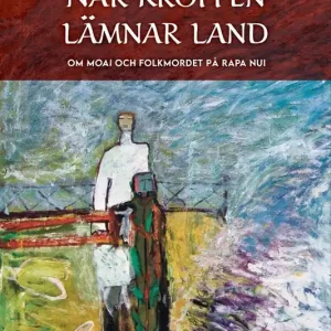 Fri frakt När kroppen lämnar land: Om moai och folkmordet på Rapa Nui | 1:a upplagan