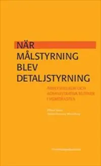 Populärt val När målstyrning blev detaljstyrning : Arbetsvillkor och administrativa rutiner i hemtjänsten | 1:a upplagan