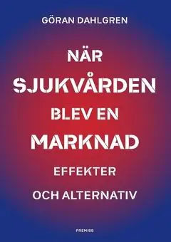 Nyhet När sjukvården blev en marknad : Effekter och alternativ | 0:e upplagan