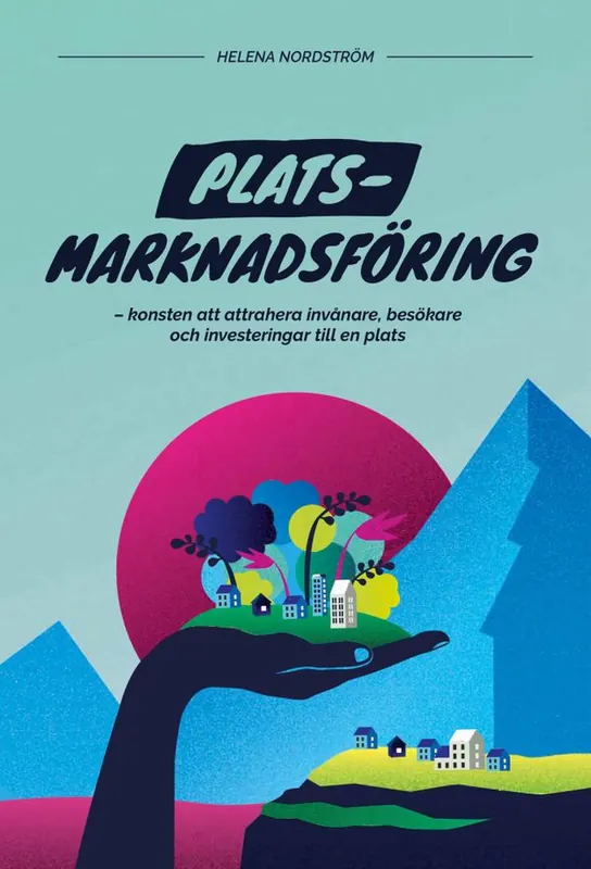 Platsmarknadsföring - konsten att attrahera invånare, besökare och investeringar till en plats | 1:a upplagan Populär
