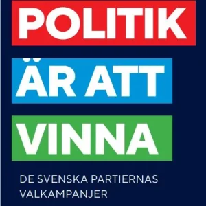 Politik är att vinna. De svenska partiernas valkampanjer | 1:a upplagan Snabb leverans