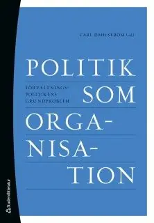 Politik som organisation : Förvaltningspolitikens grundproblem | 6:e upplagan Utförsäljning