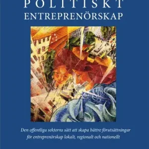 Politiskt entreprenörskap : den offentliga sektorns sätt att skapa bättre förutsättningar för entreprenörskap lokalt, regionalt | 0:e upplagan Outlet