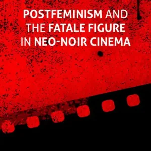 Postfeminism and the Fatale Figure in Neo-noir Cinema | 0:e upplagan Lägg i varukorgen