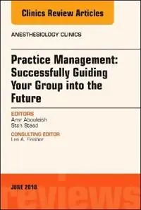 Snabb leverans Practice Management: Successfully Guiding Your Group into the Future, An Issue of Anesthesiology Clinics | 0:e upplagan